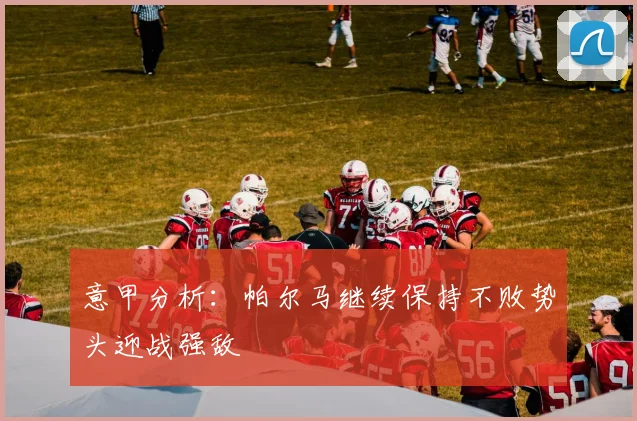 意甲分析：帕尔马继续保持不败势头迎战强敌