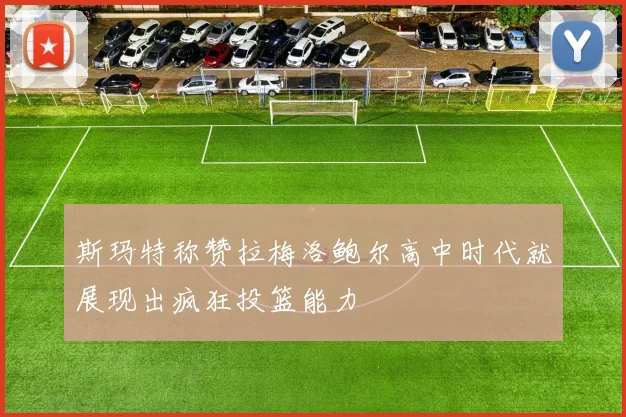 斯玛特称赞拉梅洛鲍尔高中时代就展现出疯狂投篮能力
