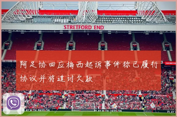 阿足协回应梅西起诉事件称已履行协议并将追讨欠款