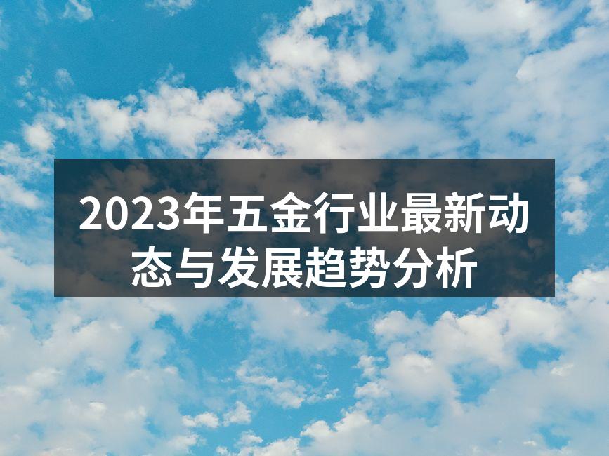 2023年五金行业最新动态与发展趋势分析
